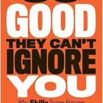 So Good They Can't Ignore You: Why Skills Trump Passion in the Quest for Work You Love by Cal Newport
