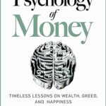 The Psychology of Money: Timeless lessons on wealth, greed, and happiness