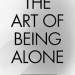 The Art of Being ALONE: Solitude Is My HOME, Loneliness Was My Cage by Renuka Gavrani