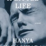 A Little Life by Hanya Yanagihara