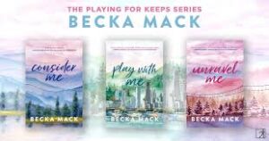Playing For Keeps (3 book series)  Consider Me  + Play With Me  +Unravel Me