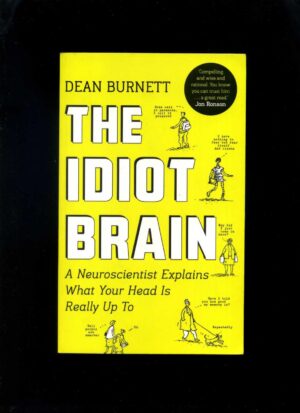 The Idiot Brain: A Neuroscientist Explains What Your Head is Really Up To by Dean Burnett