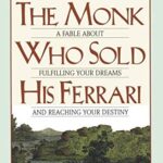 The Monk Who Sold His Ferrari: A Fable About Fulfilling Your Dreams and Reaching Your Destiny by Robin S. Sharma