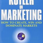 Kotler on Marketing: How to Create, Win, and Dominate Markets