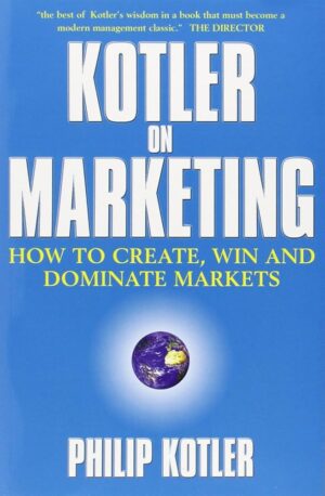 Kotler on Marketing: How to Create, Win, and Dominate Markets