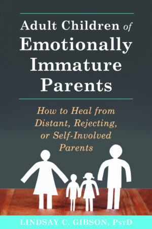 Emotionally Immature Parents: Overcoming Childhood Emotional Neglect due to Absent and Self involved Parents