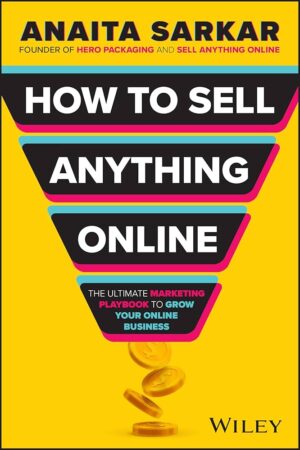 How to Sell Anything Online: The Ultimate Marketing Playbook to Grow Your Online Business by Anaita Sarkar
