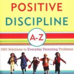 Positive Discipline A-Z: 1001 Solutions to Everyday Parenting Problems