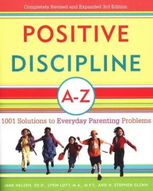 Positive Discipline A-Z: 1001 Solutions to Everyday Parenting Problems