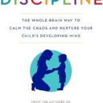 No-Drama Discipline: The Whole-Brain Way to Calm the Chaos and Nurture Your Child's Developing Mind