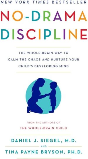 No-Drama Discipline: The Whole-Brain Way to Calm the Chaos and Nurture Your Child's Developing Mind