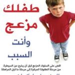 طفلك مزعج و أنت السبب