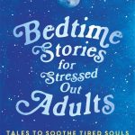 Bedtime Stories for Stressed Out Adults: Tales to Soothe Tired Souls by Lucy Mangan
