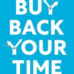 Buy Back Your Time: Get Unstuck, Reclaim Your Freedom, and Build Your Empire by Dan Martell