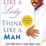Act Like a Lady, Think Like a Man: What Men Really Think About Love, Relationships, Intimacy, and Commitment Steve Harvey