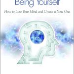 Breaking the Habit of Being Yourself: How to Lose Your Mind and Create a New One Joe Dispenza
