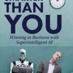 Smarter than You: Winning in Business with Superintelligent AI Alan Watkins , G. C. Cooke
