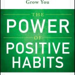 The Power of Positive Habits: Proven Strategies to Exponentially Grow You Jon Gordon