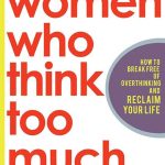 Women Who Think Too Much: How to Break Free of Overthinking and Reclaim Your Life Susan Nolen-Hoeksema