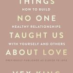 Things No One Taught Us About Love: How to Build Healthy Relationships with Yourself and Others Vex King