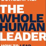 The Whole Human Leader: How to Lead Without Losing Yourself Peter Sorgenfrei